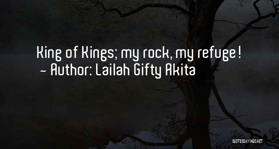 Lailah Gifty Akita Quotes: King Of Kings; My Rock, My Refuge!