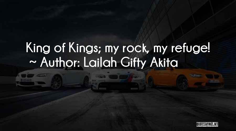 Lailah Gifty Akita Quotes: King Of Kings; My Rock, My Refuge!