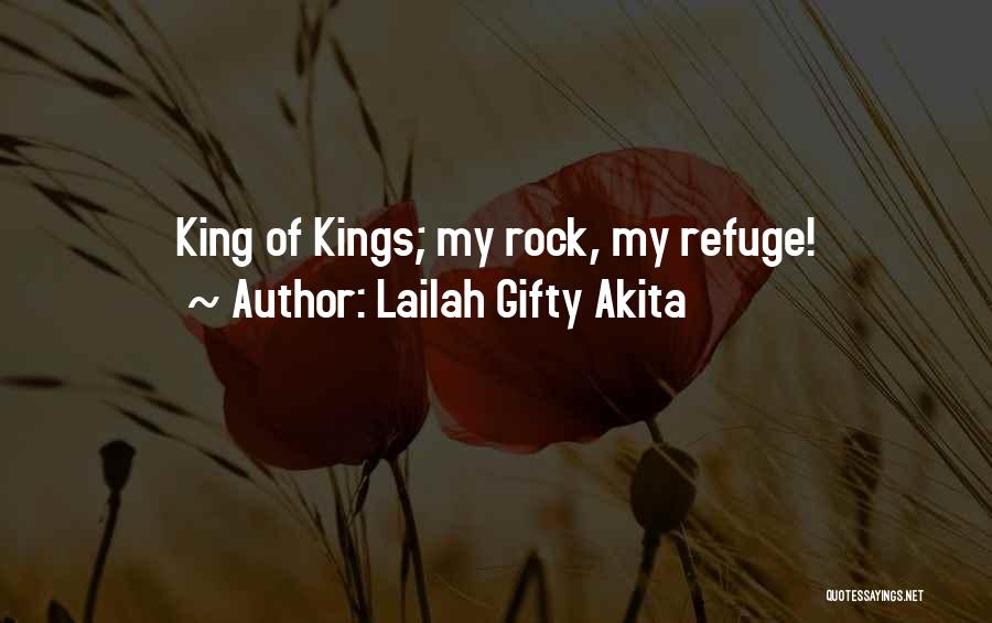 Lailah Gifty Akita Quotes: King Of Kings; My Rock, My Refuge!