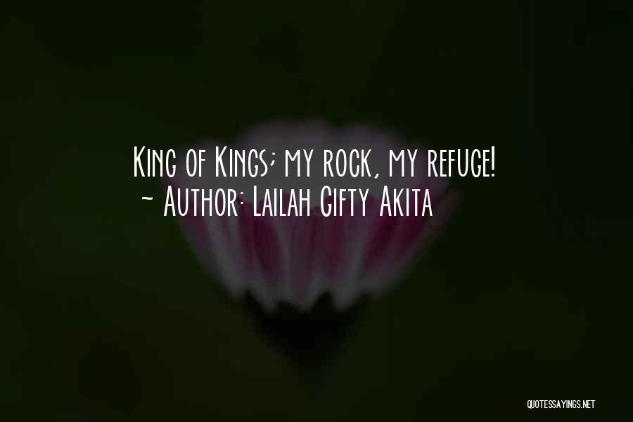 Lailah Gifty Akita Quotes: King Of Kings; My Rock, My Refuge!