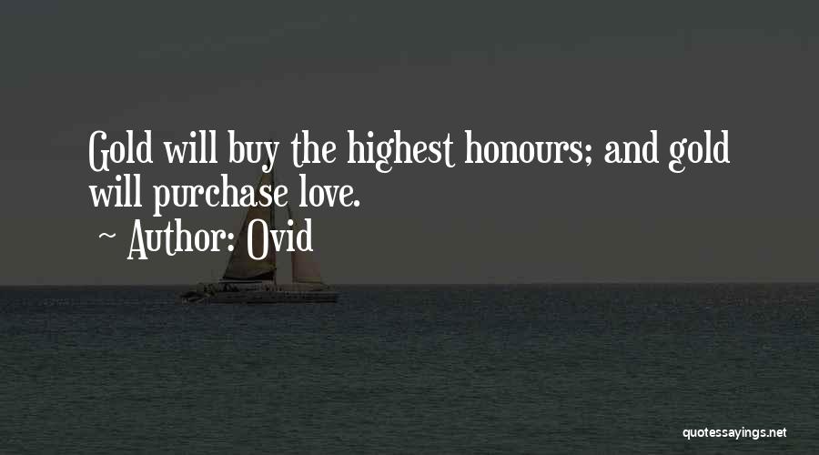 Ovid Quotes: Gold Will Buy The Highest Honours; And Gold Will Purchase Love.