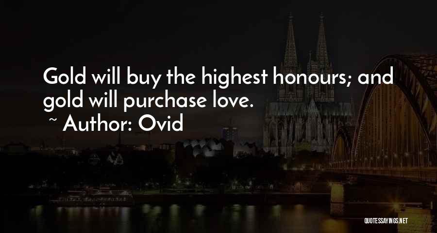 Ovid Quotes: Gold Will Buy The Highest Honours; And Gold Will Purchase Love.