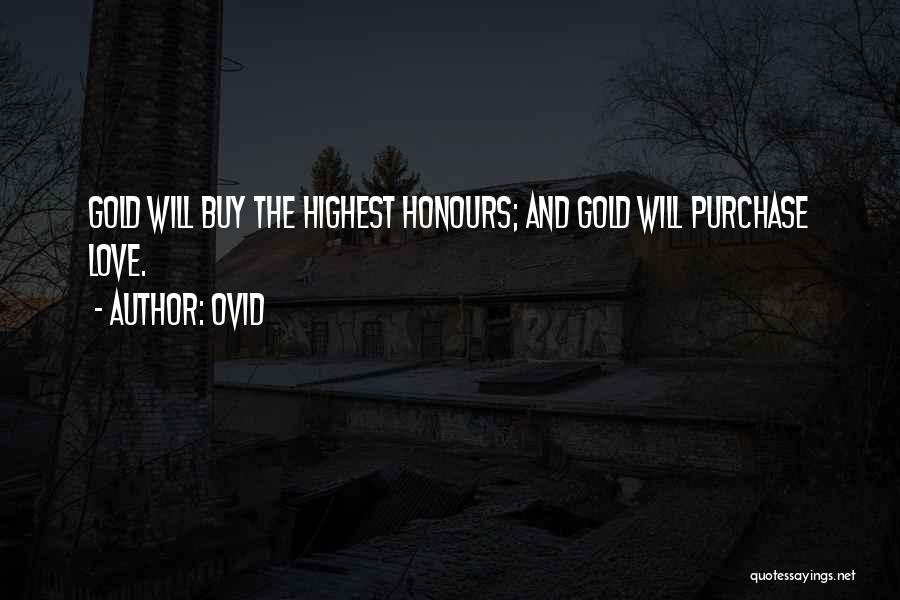 Ovid Quotes: Gold Will Buy The Highest Honours; And Gold Will Purchase Love.