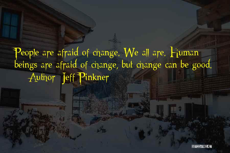 Jeff Pinkner Quotes: People Are Afraid Of Change. We All Are. Human Beings Are Afraid Of Change, But Change Can Be Good.