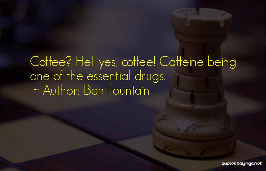 Ben Fountain Quotes: Coffee? Hell Yes, Coffee! Caffeine Being One Of The Essential Drugs.