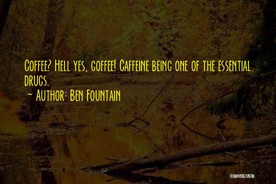 Ben Fountain Quotes: Coffee? Hell Yes, Coffee! Caffeine Being One Of The Essential Drugs.