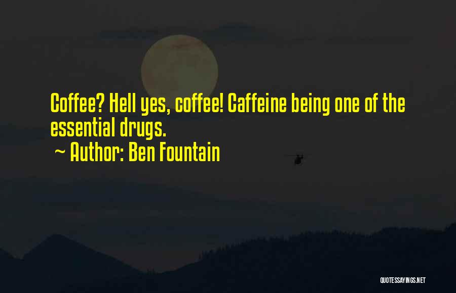 Ben Fountain Quotes: Coffee? Hell Yes, Coffee! Caffeine Being One Of The Essential Drugs.