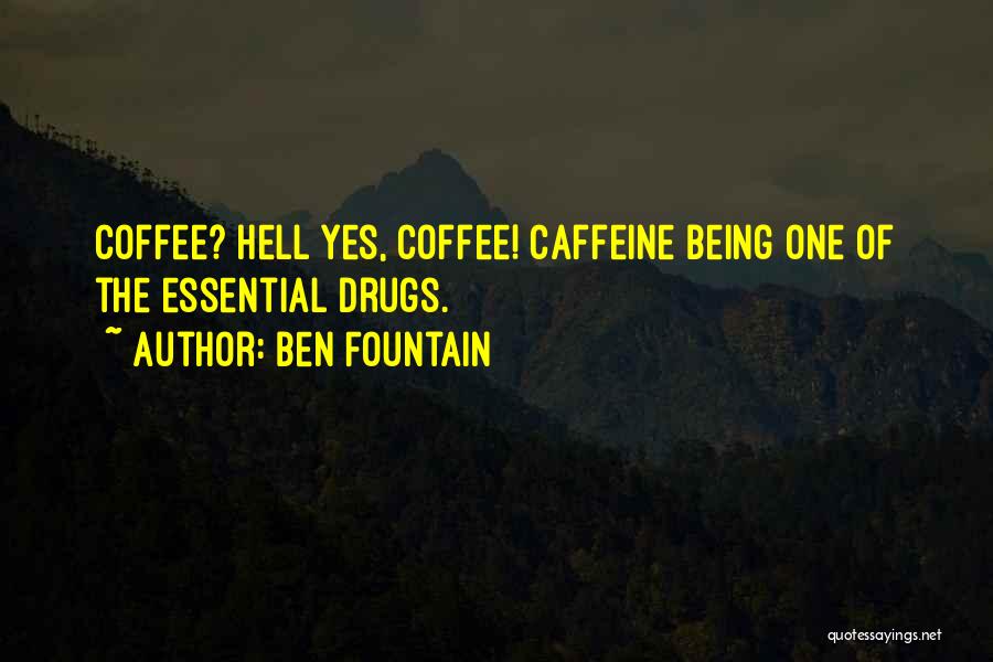 Ben Fountain Quotes: Coffee? Hell Yes, Coffee! Caffeine Being One Of The Essential Drugs.