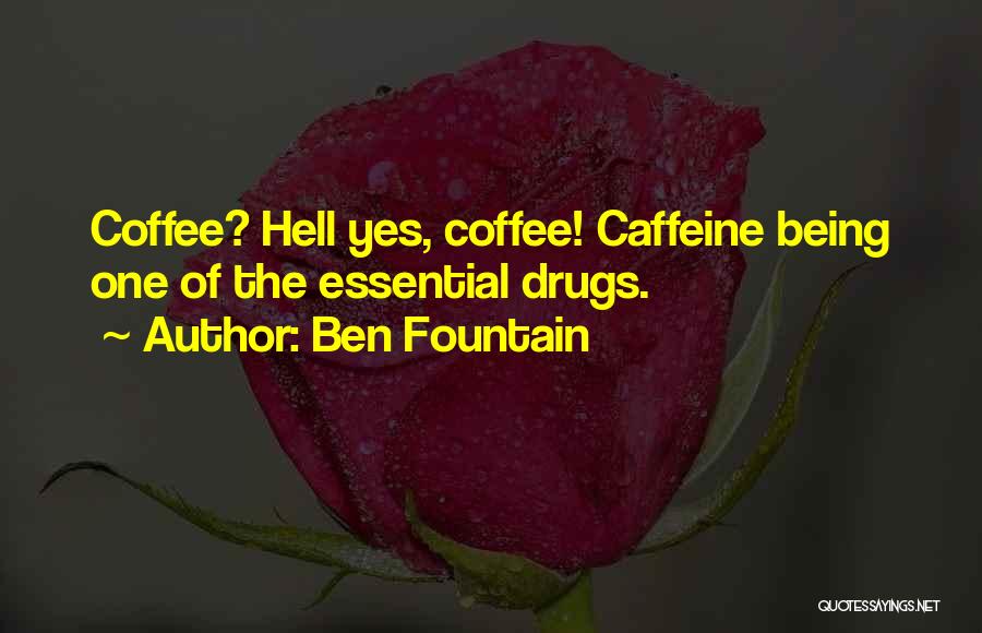 Ben Fountain Quotes: Coffee? Hell Yes, Coffee! Caffeine Being One Of The Essential Drugs.