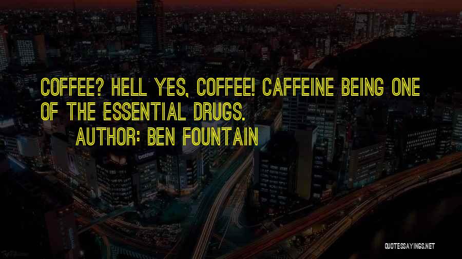 Ben Fountain Quotes: Coffee? Hell Yes, Coffee! Caffeine Being One Of The Essential Drugs.