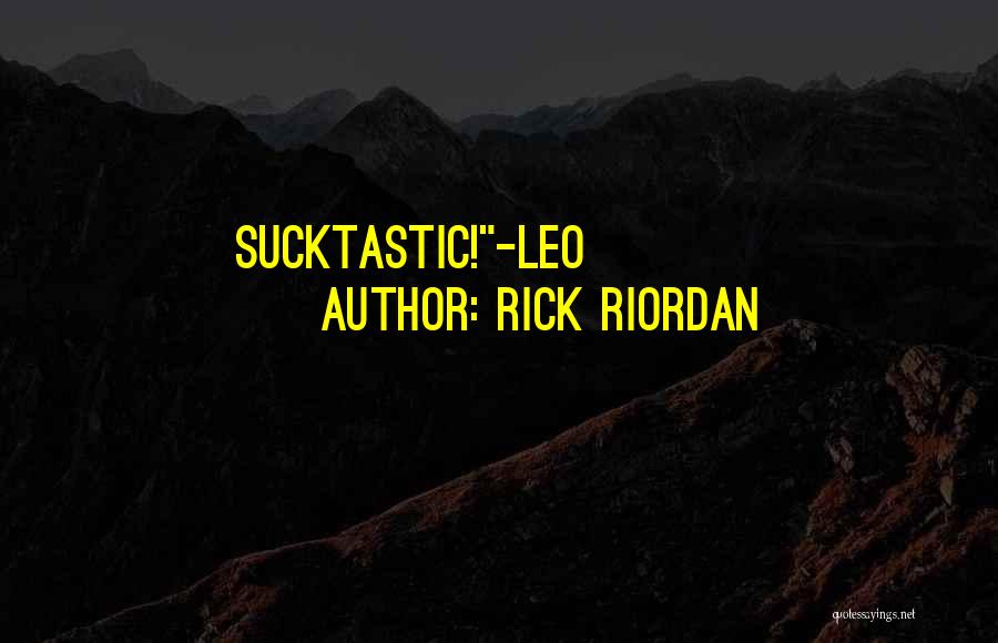 Rick Riordan Quotes: Sucktastic!-leo