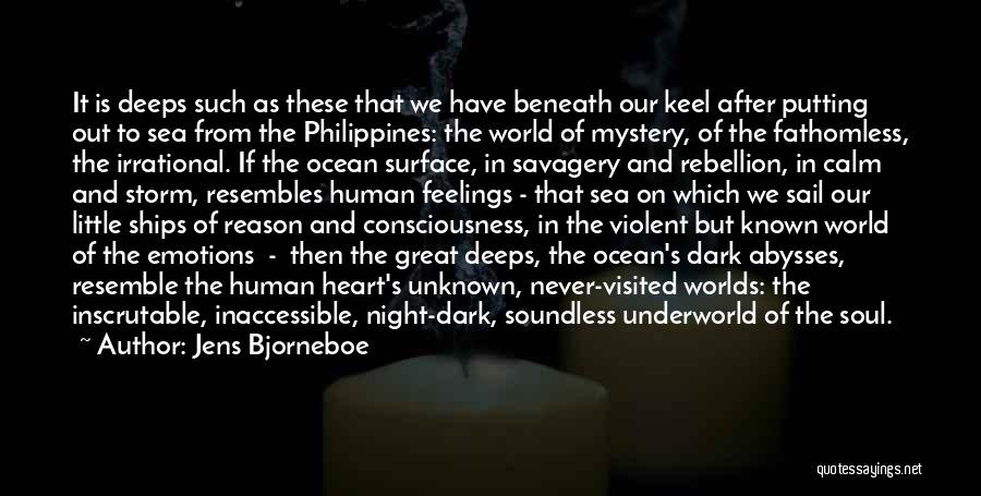 Jens Bjorneboe Quotes: It Is Deeps Such As These That We Have Beneath Our Keel After Putting Out To Sea From The Philippines: