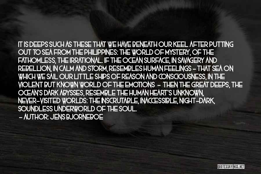 Jens Bjorneboe Quotes: It Is Deeps Such As These That We Have Beneath Our Keel After Putting Out To Sea From The Philippines: