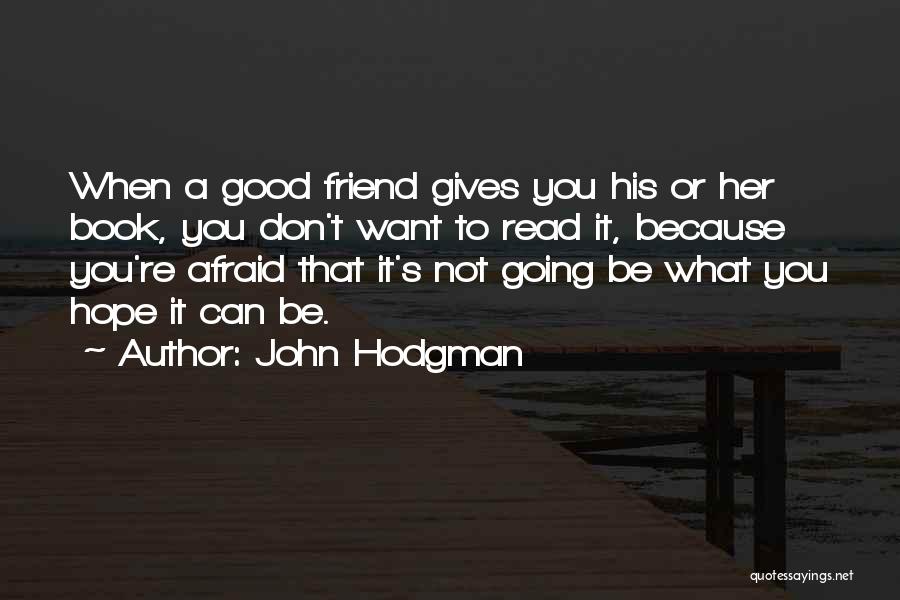 John Hodgman Quotes: When A Good Friend Gives You His Or Her Book, You Don't Want To Read It, Because You're Afraid That
