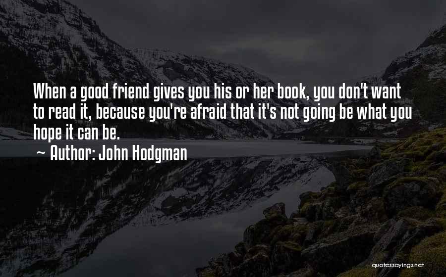 John Hodgman Quotes: When A Good Friend Gives You His Or Her Book, You Don't Want To Read It, Because You're Afraid That