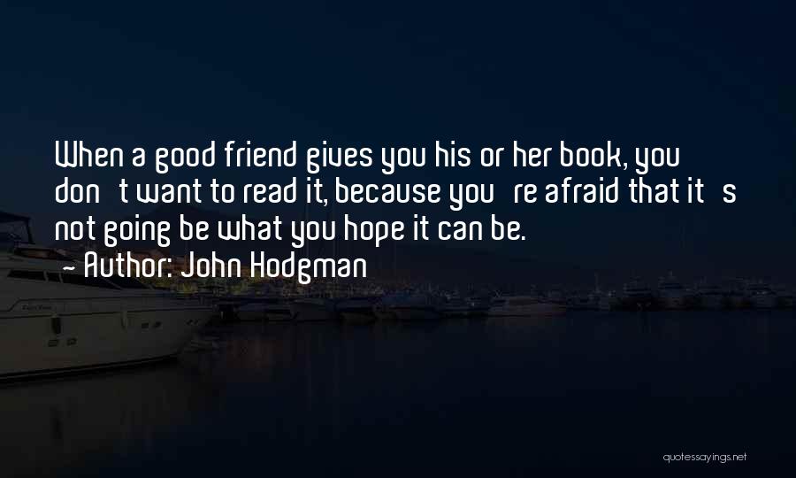 John Hodgman Quotes: When A Good Friend Gives You His Or Her Book, You Don't Want To Read It, Because You're Afraid That
