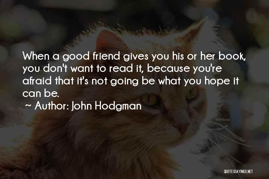 John Hodgman Quotes: When A Good Friend Gives You His Or Her Book, You Don't Want To Read It, Because You're Afraid That