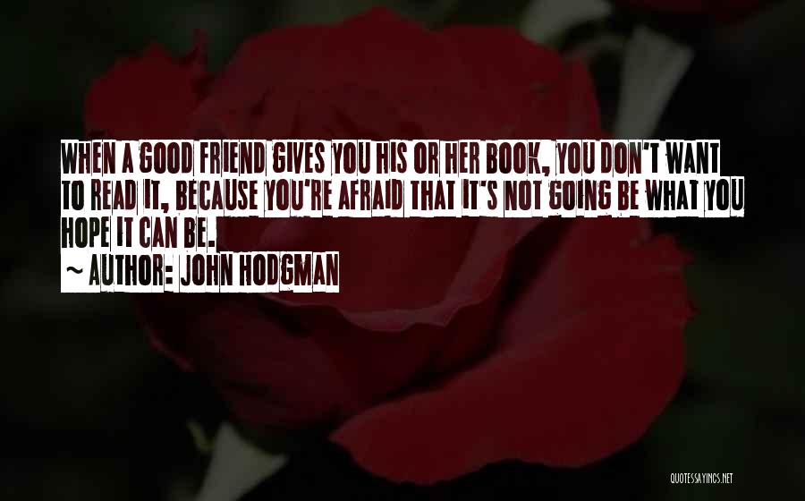 John Hodgman Quotes: When A Good Friend Gives You His Or Her Book, You Don't Want To Read It, Because You're Afraid That