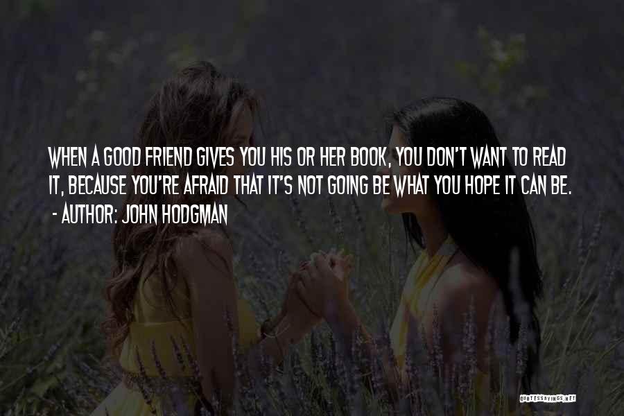 John Hodgman Quotes: When A Good Friend Gives You His Or Her Book, You Don't Want To Read It, Because You're Afraid That