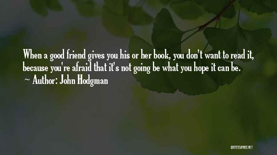 John Hodgman Quotes: When A Good Friend Gives You His Or Her Book, You Don't Want To Read It, Because You're Afraid That