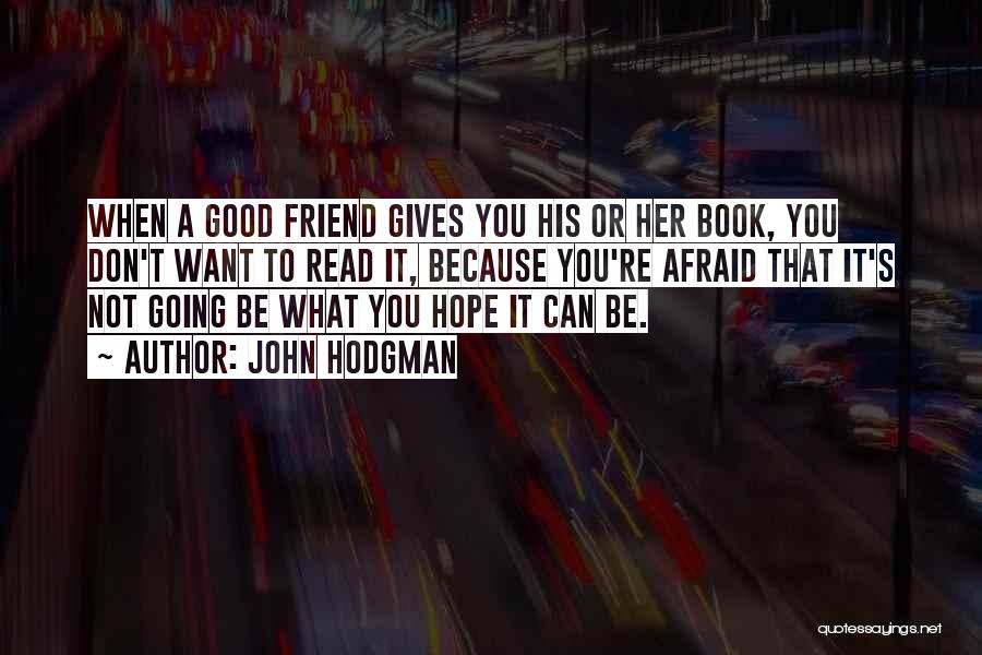 John Hodgman Quotes: When A Good Friend Gives You His Or Her Book, You Don't Want To Read It, Because You're Afraid That