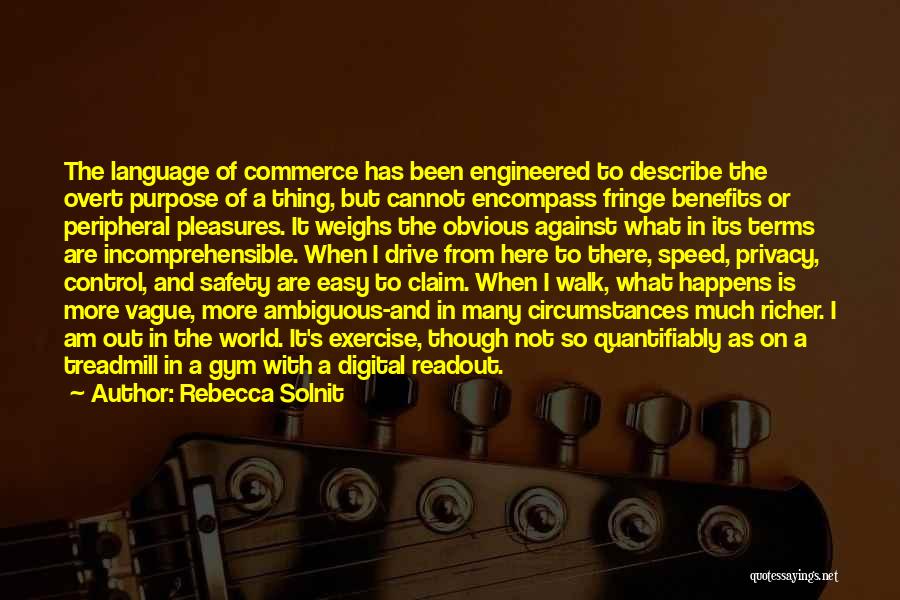 Rebecca Solnit Quotes: The Language Of Commerce Has Been Engineered To Describe The Overt Purpose Of A Thing, But Cannot Encompass Fringe Benefits