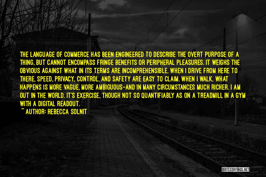 Rebecca Solnit Quotes: The Language Of Commerce Has Been Engineered To Describe The Overt Purpose Of A Thing, But Cannot Encompass Fringe Benefits