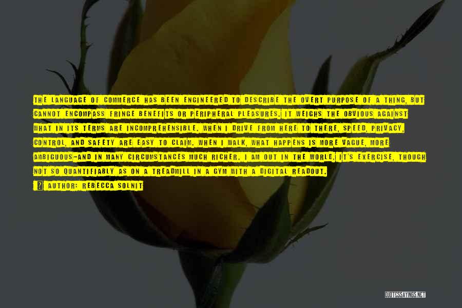 Rebecca Solnit Quotes: The Language Of Commerce Has Been Engineered To Describe The Overt Purpose Of A Thing, But Cannot Encompass Fringe Benefits