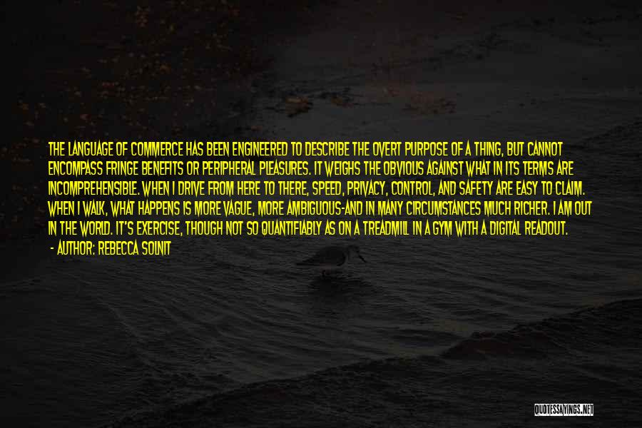 Rebecca Solnit Quotes: The Language Of Commerce Has Been Engineered To Describe The Overt Purpose Of A Thing, But Cannot Encompass Fringe Benefits