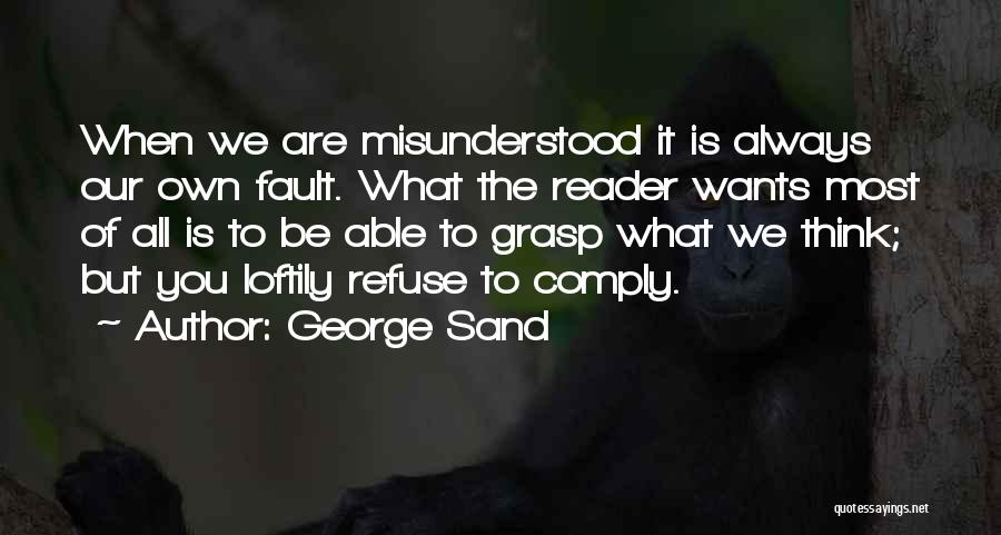 George Sand Quotes: When We Are Misunderstood It Is Always Our Own Fault. What The Reader Wants Most Of All Is To Be