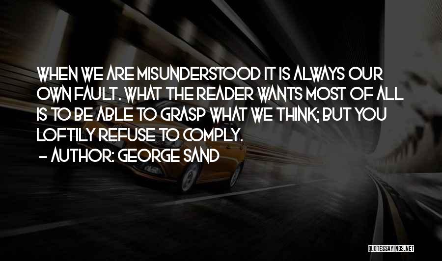 George Sand Quotes: When We Are Misunderstood It Is Always Our Own Fault. What The Reader Wants Most Of All Is To Be