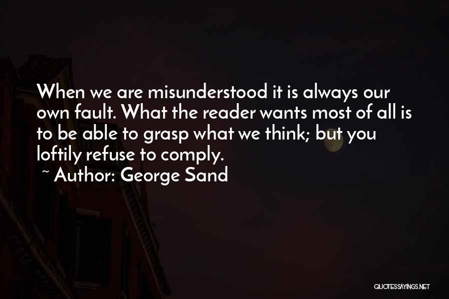 George Sand Quotes: When We Are Misunderstood It Is Always Our Own Fault. What The Reader Wants Most Of All Is To Be