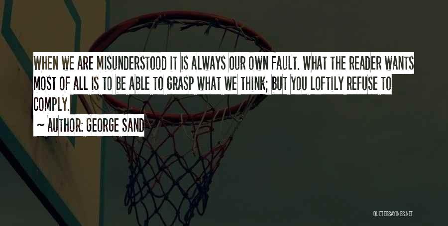 George Sand Quotes: When We Are Misunderstood It Is Always Our Own Fault. What The Reader Wants Most Of All Is To Be