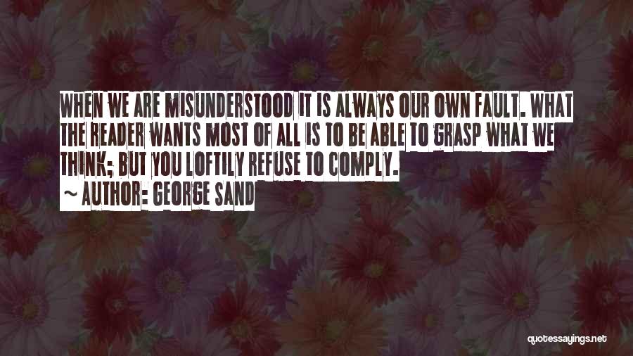 George Sand Quotes: When We Are Misunderstood It Is Always Our Own Fault. What The Reader Wants Most Of All Is To Be