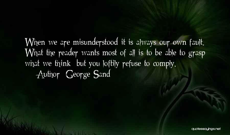 George Sand Quotes: When We Are Misunderstood It Is Always Our Own Fault. What The Reader Wants Most Of All Is To Be