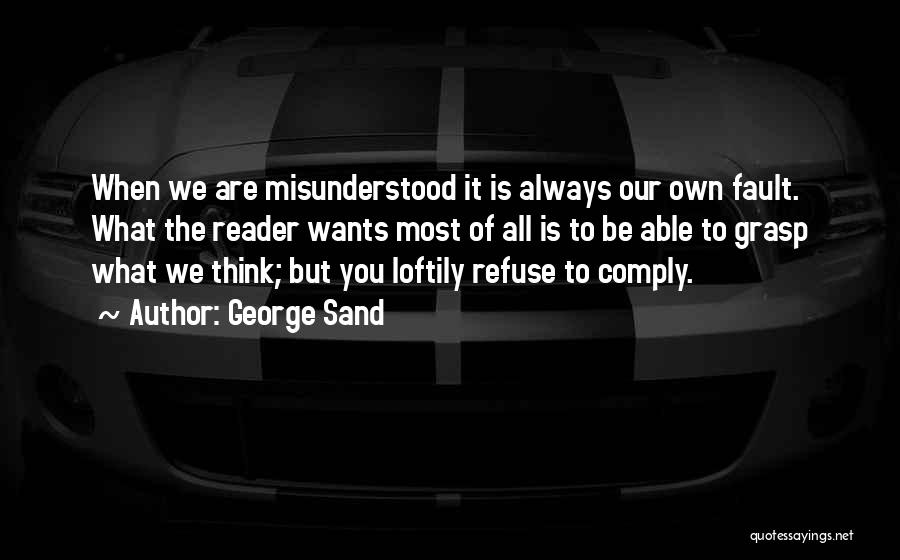 George Sand Quotes: When We Are Misunderstood It Is Always Our Own Fault. What The Reader Wants Most Of All Is To Be