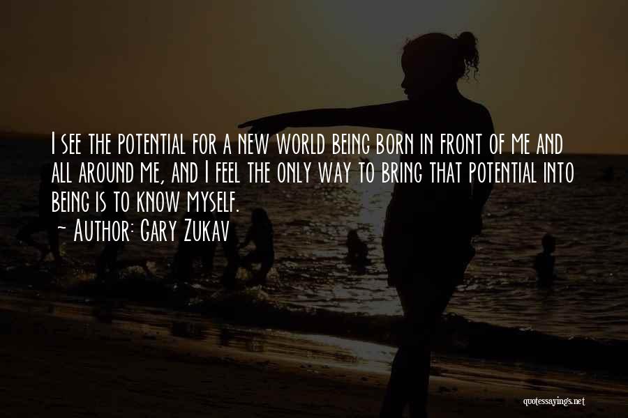 Gary Zukav Quotes: I See The Potential For A New World Being Born In Front Of Me And All Around Me, And I