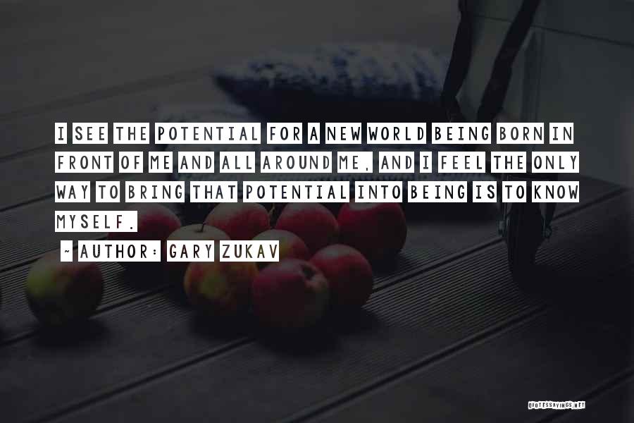 Gary Zukav Quotes: I See The Potential For A New World Being Born In Front Of Me And All Around Me, And I