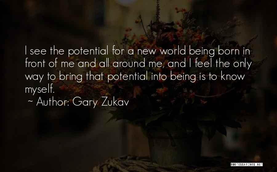 Gary Zukav Quotes: I See The Potential For A New World Being Born In Front Of Me And All Around Me, And I