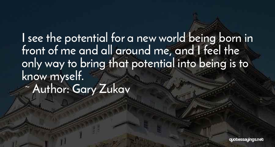 Gary Zukav Quotes: I See The Potential For A New World Being Born In Front Of Me And All Around Me, And I