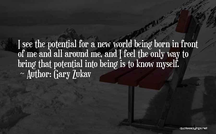 Gary Zukav Quotes: I See The Potential For A New World Being Born In Front Of Me And All Around Me, And I