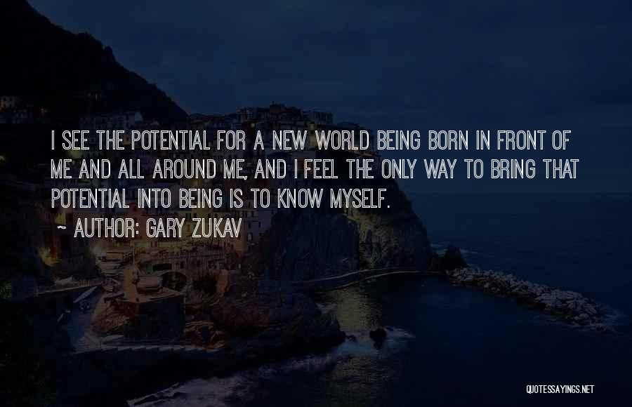 Gary Zukav Quotes: I See The Potential For A New World Being Born In Front Of Me And All Around Me, And I