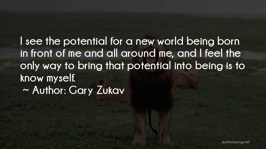 Gary Zukav Quotes: I See The Potential For A New World Being Born In Front Of Me And All Around Me, And I