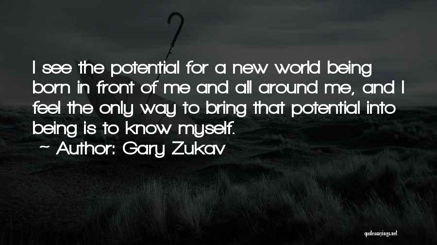 Gary Zukav Quotes: I See The Potential For A New World Being Born In Front Of Me And All Around Me, And I