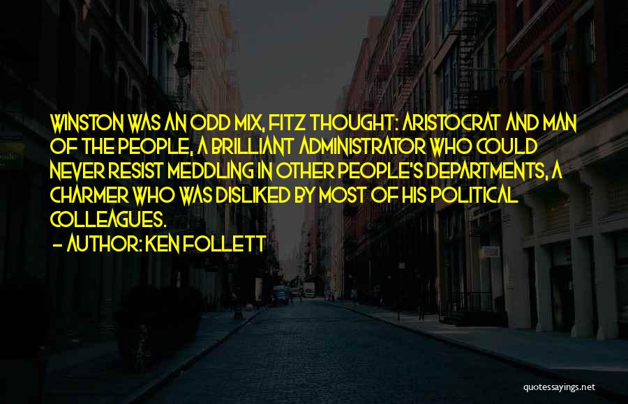 Ken Follett Quotes: Winston Was An Odd Mix, Fitz Thought: Aristocrat And Man Of The People, A Brilliant Administrator Who Could Never Resist