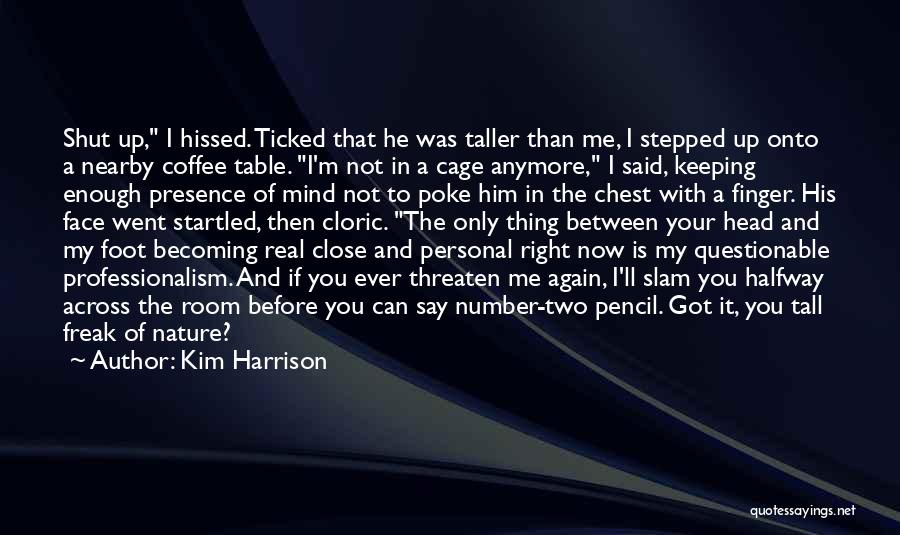 Kim Harrison Quotes: Shut Up, I Hissed. Ticked That He Was Taller Than Me, I Stepped Up Onto A Nearby Coffee Table. I'm