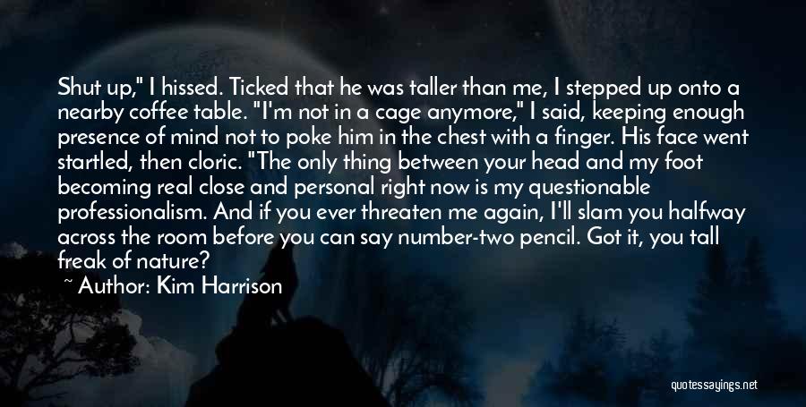 Kim Harrison Quotes: Shut Up, I Hissed. Ticked That He Was Taller Than Me, I Stepped Up Onto A Nearby Coffee Table. I'm