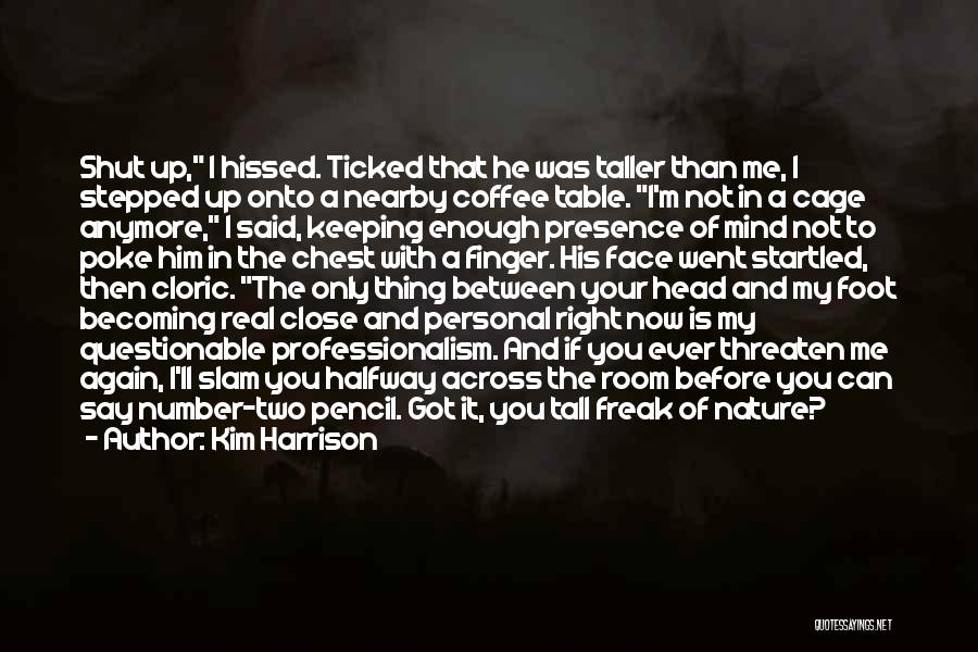 Kim Harrison Quotes: Shut Up, I Hissed. Ticked That He Was Taller Than Me, I Stepped Up Onto A Nearby Coffee Table. I'm