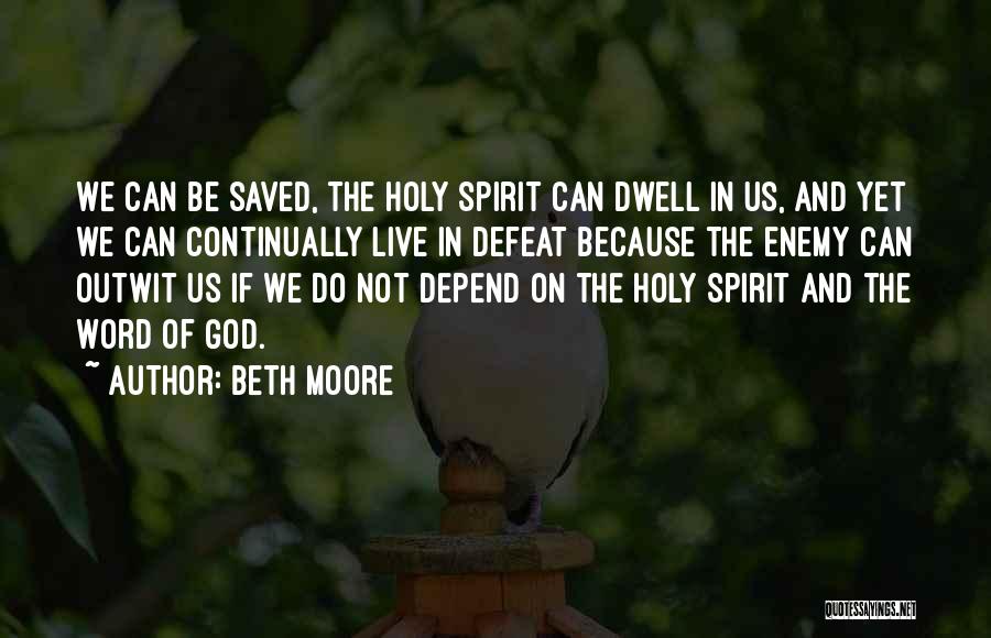 Beth Moore Quotes: We Can Be Saved, The Holy Spirit Can Dwell In Us, And Yet We Can Continually Live In Defeat Because