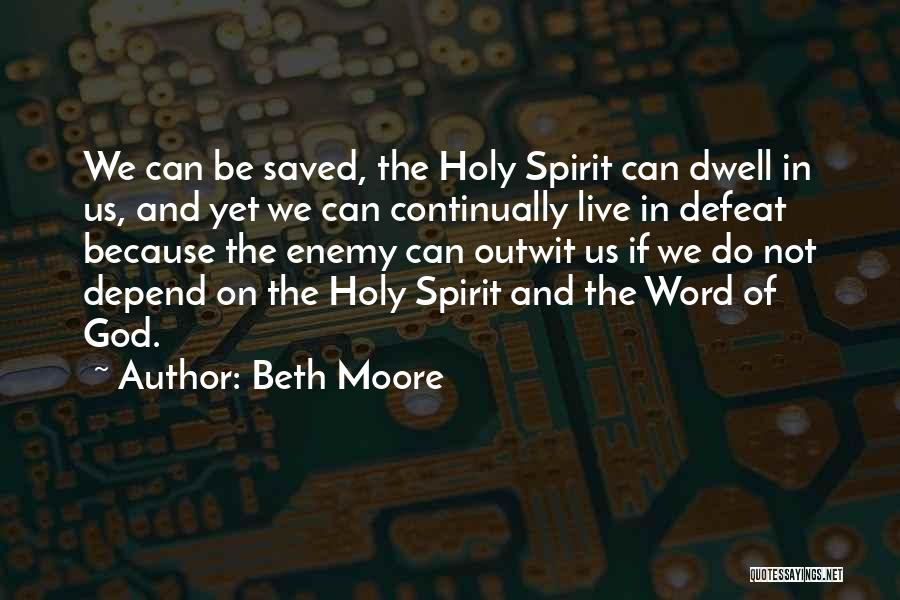 Beth Moore Quotes: We Can Be Saved, The Holy Spirit Can Dwell In Us, And Yet We Can Continually Live In Defeat Because